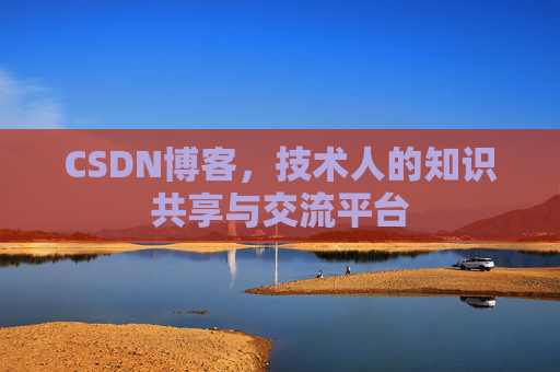 CSDN博客，技术人的知识共享与交流平台